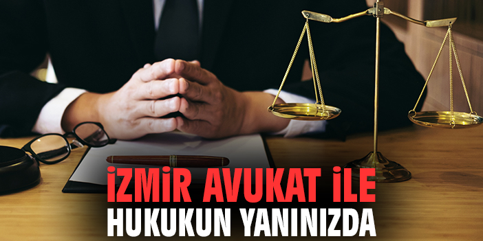 İzmir Avukat ile Hukukun Yanınızda