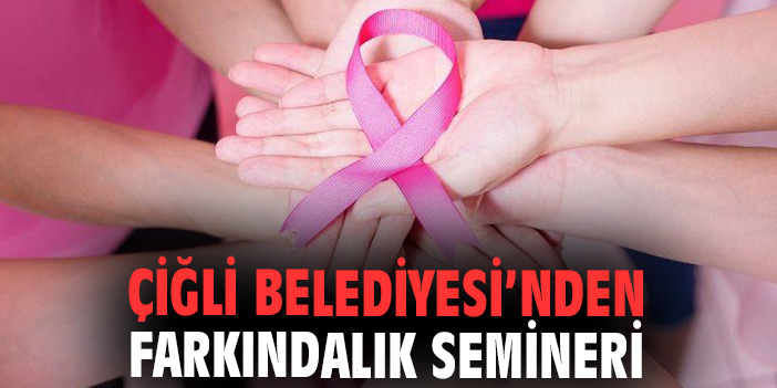 Çiğli Belediyesi'nden farkındalık semineri