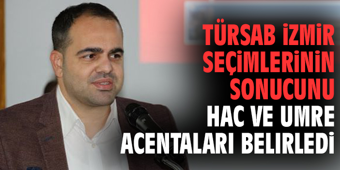 Türsab İzmir seçimlerinin sonucunu hac ve umre acentaları belirledi