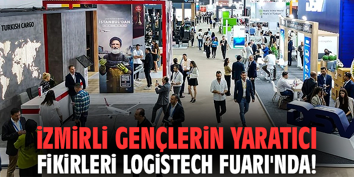 İzmirli gençlerin yaratıcı fikirleri Logistech Fuarı'nda!