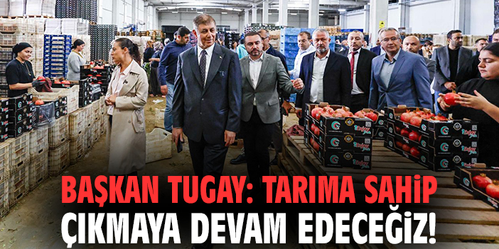 Başkan Tugay: Tarıma sahip çıkmaya devam edeceğiz!