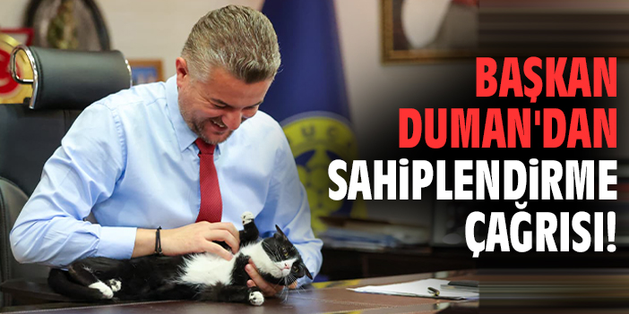 Başkan Duman'dan sahiplendirme çağrısı!