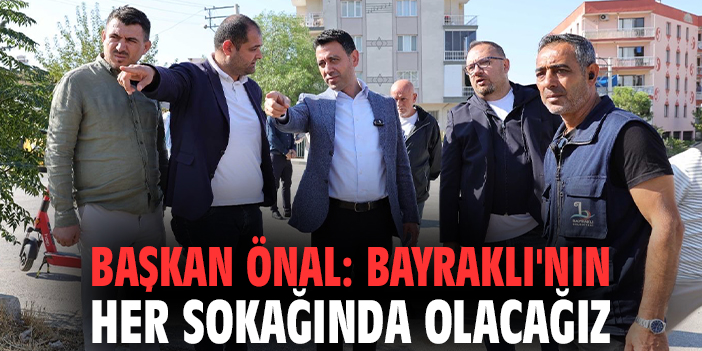 Başkan Önal: Bayraklı'nın her sokağında olacağız