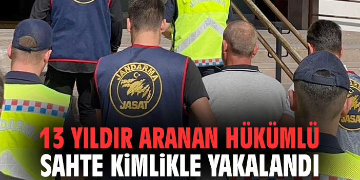 13 yıldır aranan hükümlü sahte kimlikle yakalandı