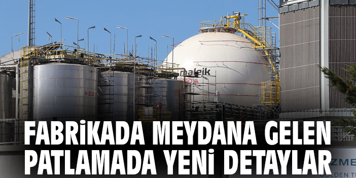 Fabrikada meydana gelen patlamada yeni detaylar
