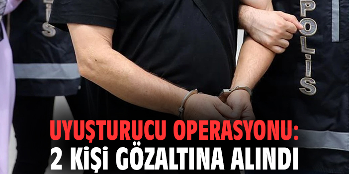 Uyuşturucu operasyonu: 2 kişi gözaltına alındı