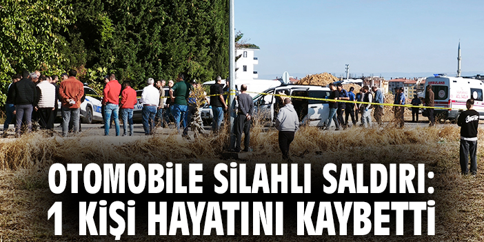 Otomobile silahlı saldırı: 1 kişi hayatını kaybetti
