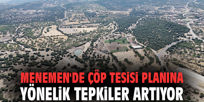 Menemen'de çöp tesisi planına yönelik tepkiler artıyor