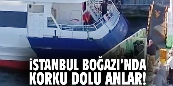 İstanbul Boğazı'nda korku dolu anlar!