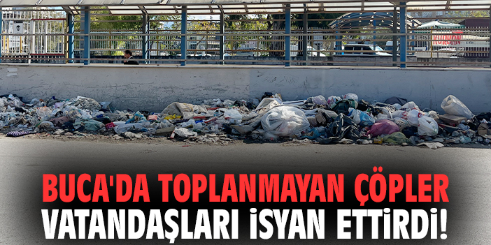 Buca'da toplanmayan çöpler vatandaşları isyan ettirdi!