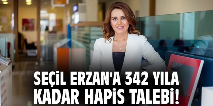 Seçil Erzan'a 342 yıla kadar hapis talebi!