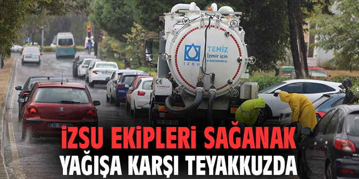 İZSU Ekipleri sağanak yağışa karşı teyakkuzda