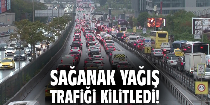 Sağanak yağış trafiği kilitledi!