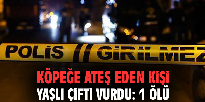 Köpeğe ateş eden kişi yaşlı çifti vurdu: 1 ölü