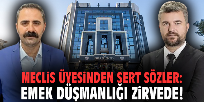 Meclis üyesinden sert sözler: Emek düşmanlığı zirvede!