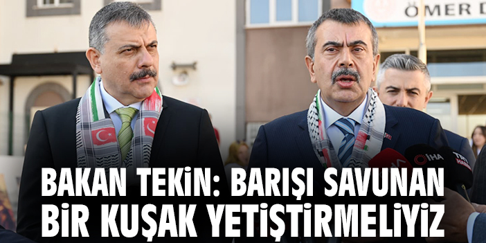 Bakan Tekin: Barışı savunan bir kuşak yetiştirmeliyiz