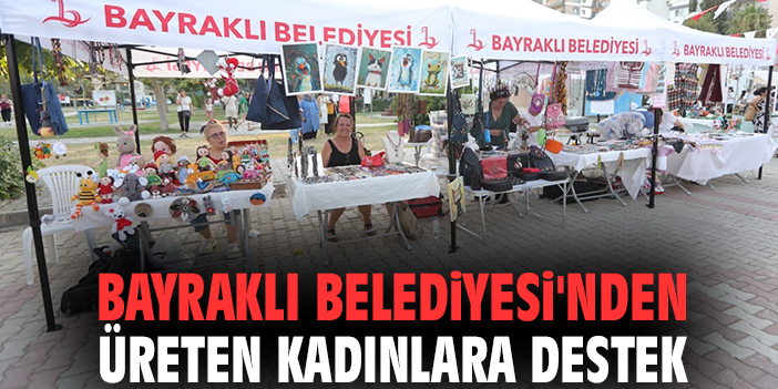 Bayraklı Belediyesi'nden üreten kadınlara destek