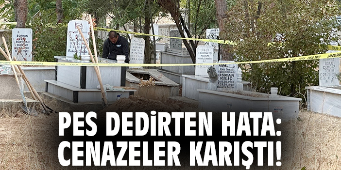 Pes dedirten hata: Cenazeler karıştı!