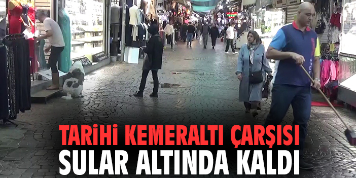 Tarihi Kemeraltı Çarşısı sular altında kaldı
