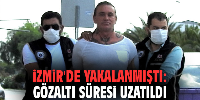 İzmir'de yakalanmıştı: Gözaltı süresi uzatıldı