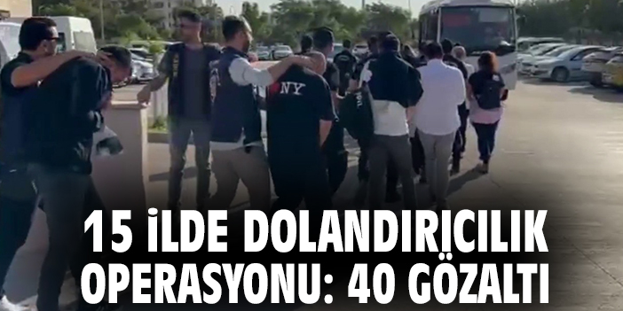 15 ilde dolandırıcılık operasyonu: 40 gözaltı