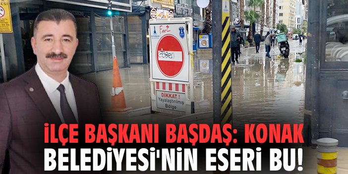 İlçe Başkanı Başdaş: Konak Belediyesi'nin eseri bu!