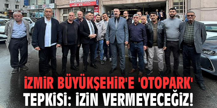 İzmir Büyükşehir'e 'otopark' tepkisi: İzin vermeyeceğiz!