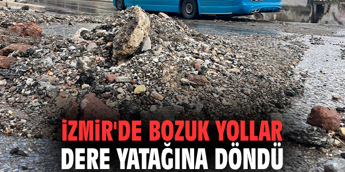 İzmir'de bozuk yollar dere yatağına döndü