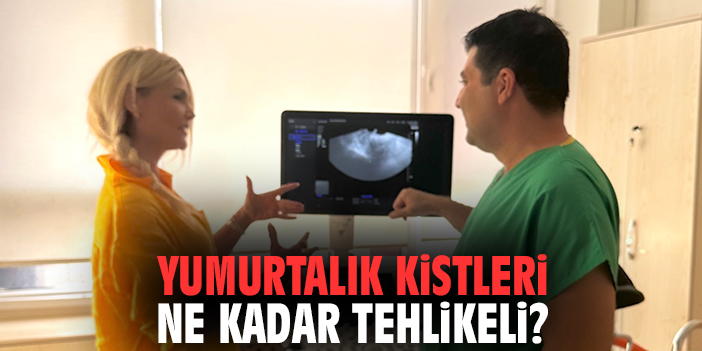 Yumurtalık kistleri ne kadar tehlikeli?