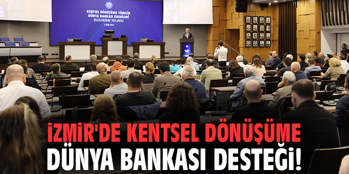 İzmir'de kentsel dönüşüme Dünya Bankası desteği!