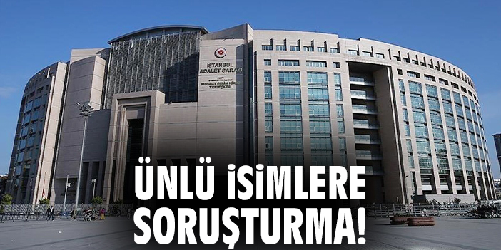 Ünlü isimlere soruşturma!