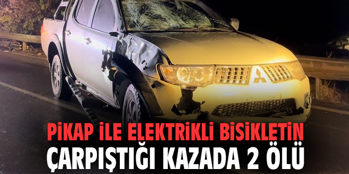 Pikap ile elektrikli bisikletin çarpıştığı kazada 2 ölü