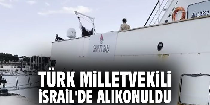 Türk Milletvekili İsrail'de alıkonuldu