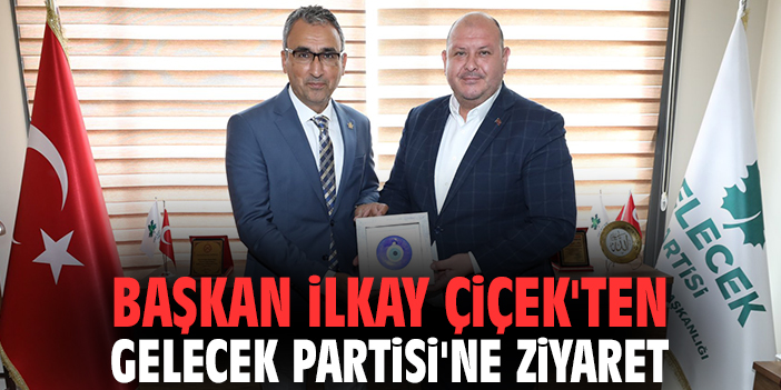 Başkan İlkay Çiçek'ten Gelecek Partisi'ne ziyaret