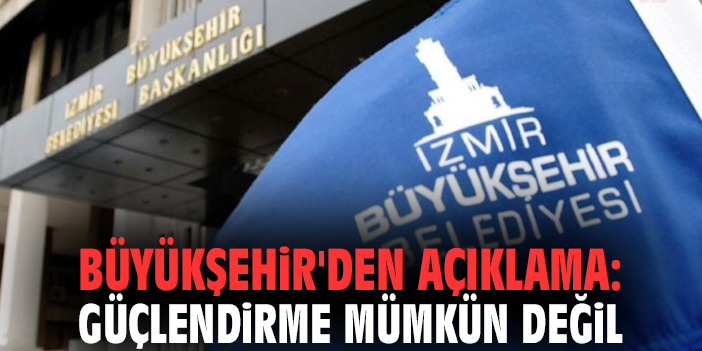 İzmir Büyükşehir'den açıklama: Güçlendirme mümkün değil