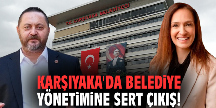 Karşıyaka'da belediye yönetimine sert çıkış!