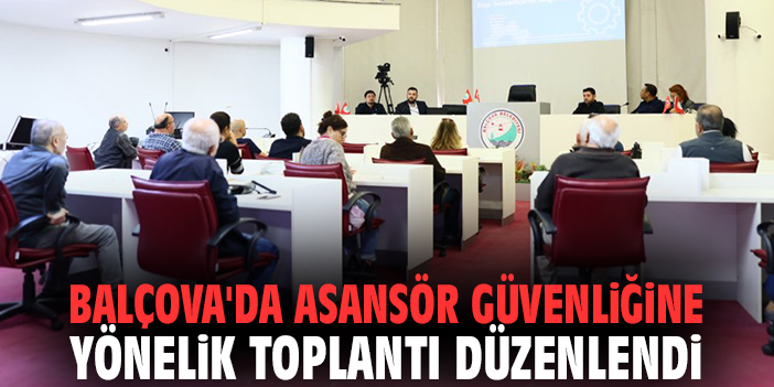 Balçova'da asansör güvenliğine yönelik toplantı düzenlendi