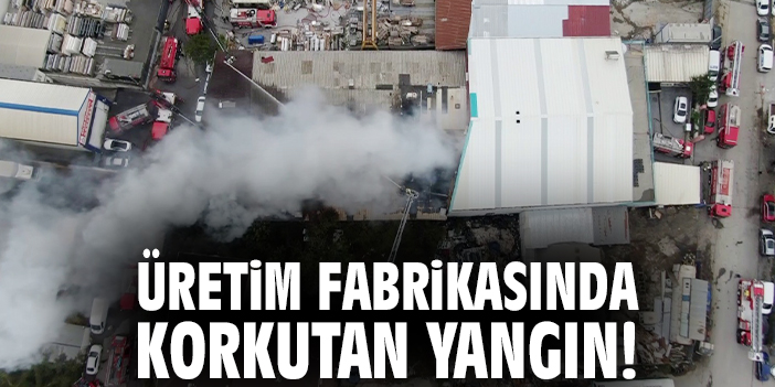 Üretim fabrikasında korkutan yangın!