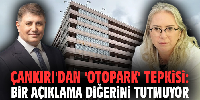 Çankırı'dan 'otopark' tepkisi: Bir açıklama diğerini tutmuyor