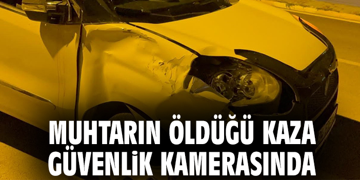 Muhtarın öldüğü kaza güvenlik kamerasında