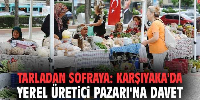 Tarladan sofraya: Karşıyaka'da Yerel Üretici Pazarı'na davet