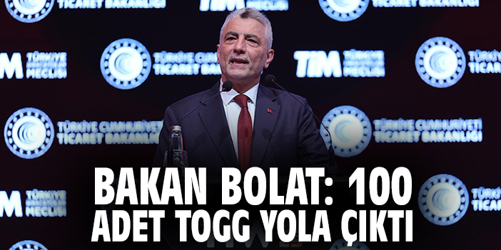Bakan Bolat: 100 adet TOGG yola çıktı