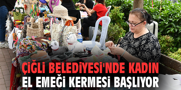 Çiğli Belediyesi'nde Kadın El Emeği Kermesi başlıyor