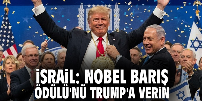 İsrail: Nobel Barış Ödülü'nü Trump'a verin