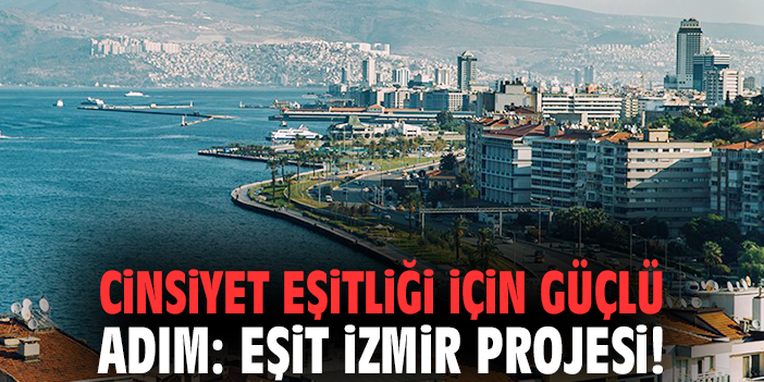 Cinsiyet eşitliği için güçlü adım: Eşit İzmir projesi!