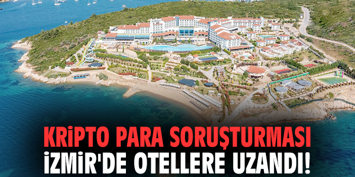 Kripto para soruşturması İzmir'de otellere uzandı!