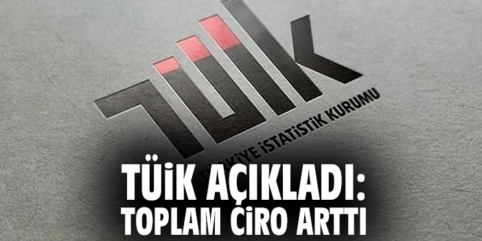 TÜİK açıkladı: Toplam ciro arttı