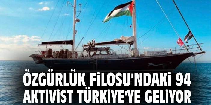 Özgürlük Filosu'ndaki 94 aktivist Türkiye'ye geliyor