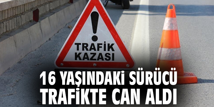 16 Yaşındaki sürücü trafikte can aldı