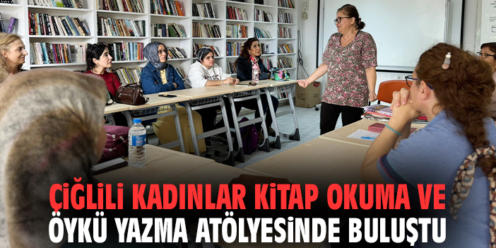 Çiğlili kadınlar kitap okuma ve öykü yazma atölyesinde buluştu